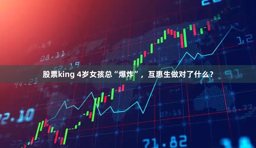 股票king 4岁女孩总“爆炸”，互惠生做对了什么？